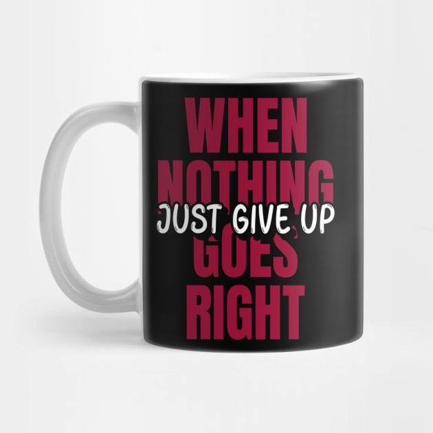 When Nothing Goes Right, Just Give Up by Malficious Designs